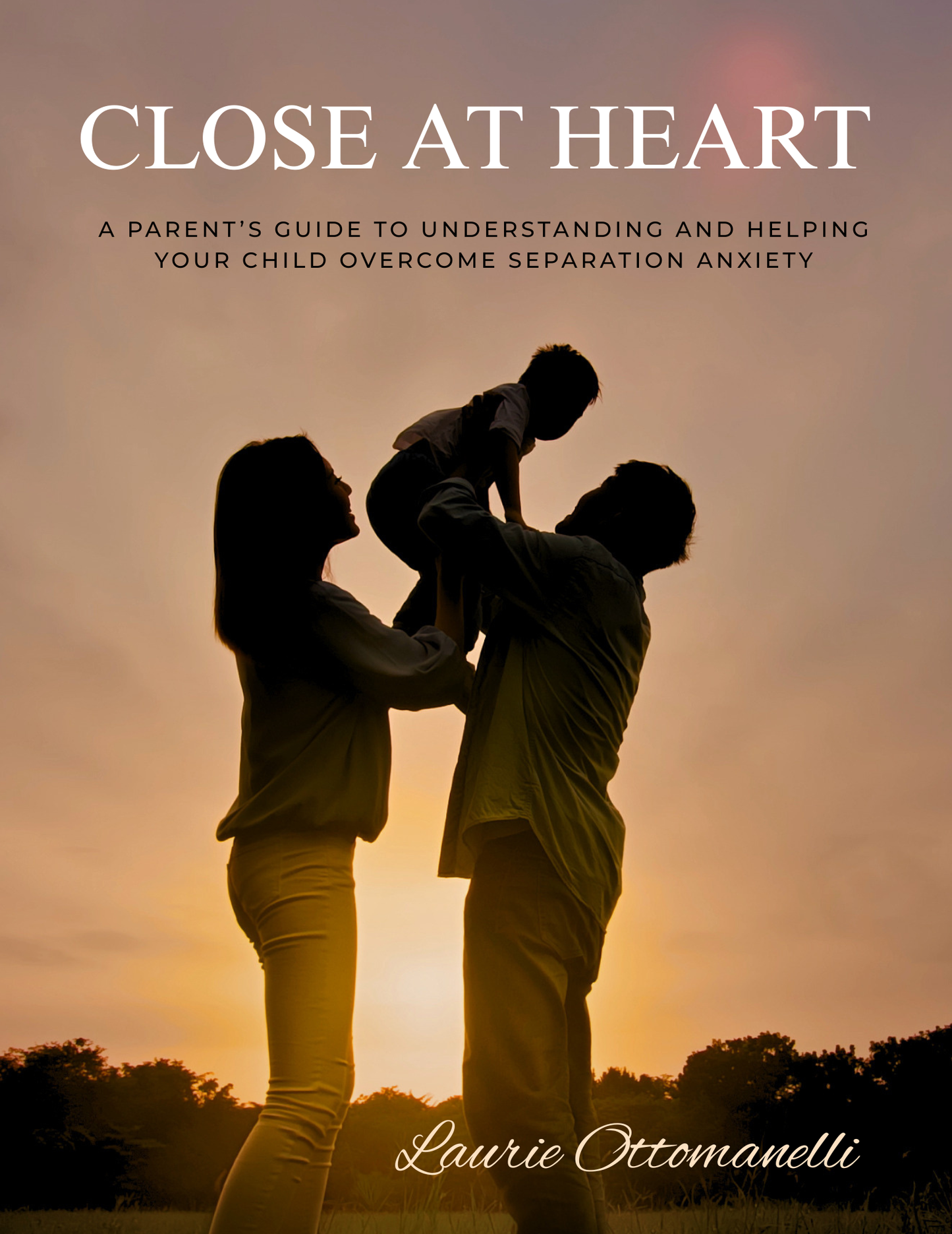 Close At Heart-A parent's guide to understanding and helping your child overcome separation anxiety.